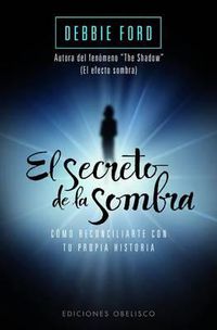 Cover image for El Secreto de la Sombra: Como Reconciliarte Con Tu Propia Historia