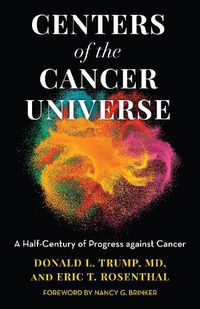 Cover image for Centers of the Cancer Universe: A Half-Century of Progress Against Cancer