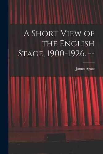 Cover image for A Short View of the English Stage, 1900-1926. --