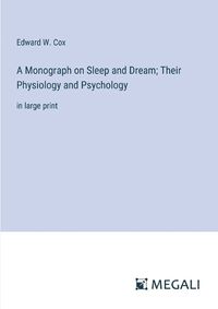 Cover image for A Monograph on Sleep and Dream; Their Physiology and Psychology