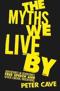 Cover image for The Myths We Live By: Adventures in Democracy, Free Speech and Other Liberal Inventions