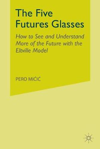 Cover image for The Five Futures Glasses: How to See and Understand More of the Future with the Eltville Model