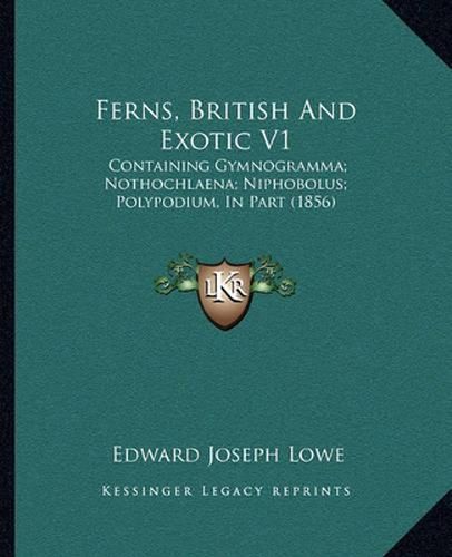 Ferns, British and Exotic V1: Containing Gymnogramma; Nothochlaena; Niphobolus; Polypodium, in Part (1856)