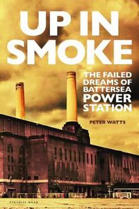 Cover image for Up in Smoke: The Failed Dreams of Battersea Power Station