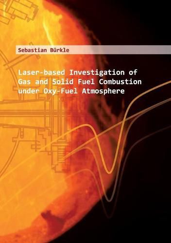 Cover image for Laser-based Investigation of Gas and Solid Fuel Combustion under Oxy-Fuel Atmosphere: Laserbasierte Untersuchung von Feststoff-und Gasverbrennung unter Oxy-Fuel-Atmosphare