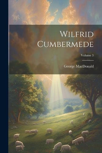 Cover image for Wilfrid Cumbermede; Volume 3