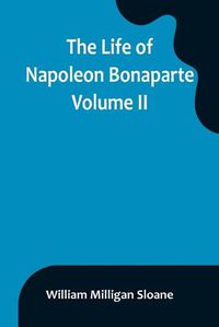 Cover image for The Life of Napoleon Bonaparte. Volume II