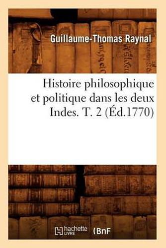 Histoire Philosophique Et Politique Dans Les Deux Indes. T. 2 (Ed.1770)