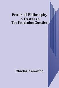 Cover image for Fruits of Philosophy: A Treatise on the Population Question