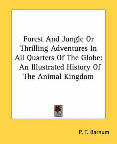 Cover image for Forest And Jungle Or Thrilling Adventures In All Quarters Of The Globe: An Illustrated History Of The Animal Kingdom