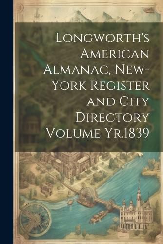 Cover image for Longworth's American Almanac, New-York Register and City Directory Volume Yr.1839