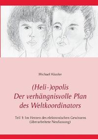 Cover image for (Heli-)opolis - Der verhangnisvolle Plan des Weltkoordinators: Teil 1: Im Herzen des elektronischen Gewissens