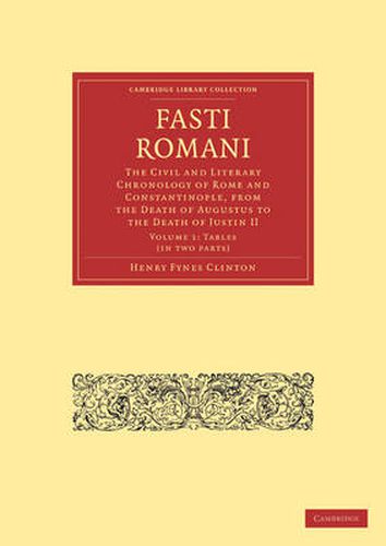 Cover image for Fasti Romani: The Civil and Literary Chronology of Rome and Constantinople, from the Death of Augustus to the Death of Justin II