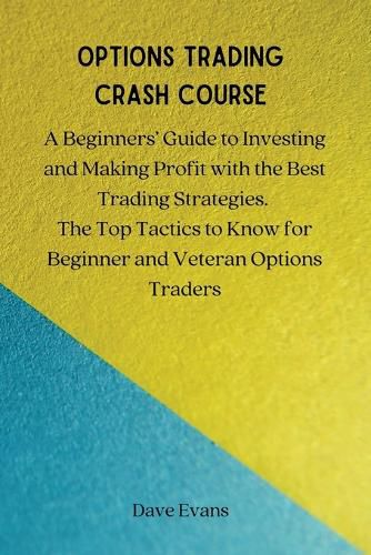 Cover image for Options Trading Crash Course: A Beginners' Guide to Investing and Making Profit with the Best Trading Strategies. The Top Tactics to Know for Beginner and Veteran Options Traders