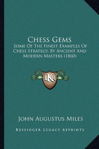 Chess Gems: Some of the Finest Examples of Chess Strategy, by Ancient and Modern Masters (1860)