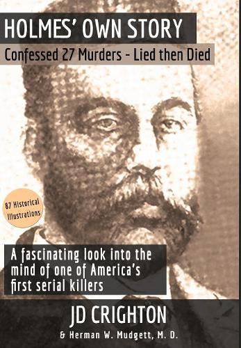 Cover image for Holmes' Own Story: Confessed 27 Murders - Lied Then Died (87 Historical Illustrations)