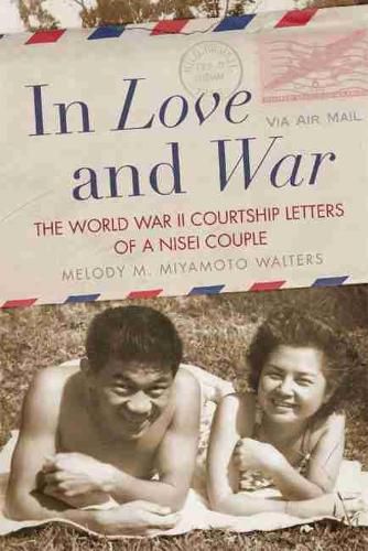 Cover image for In Love and War: The World War II Courtship Letters of a Nisei Couple