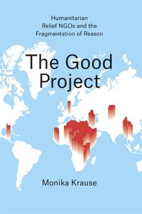 Cover image for The Good Project - Humanitarian Relief NGOs and the Fragmentation of Reason