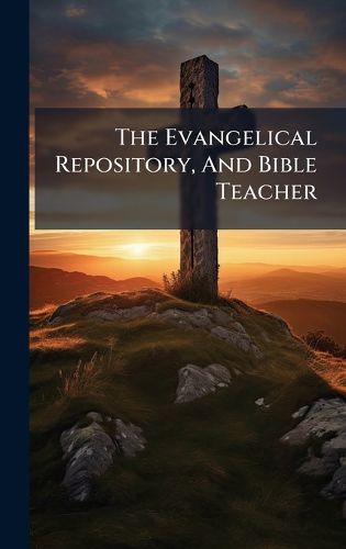 Cover image for The Evangelical Repository, And Bible Teacher