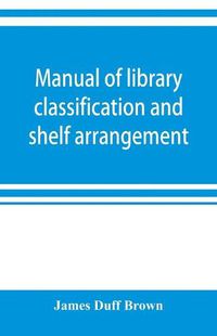 Cover image for Manual of library classification and shelf arrangement
