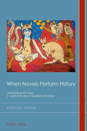 Cover image for When Novels Perform History: Dramatizing the Past in Australian and Canadian Literature
