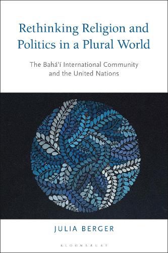 Rethinking Religion and Politics in a Plural World: The Baha'i International Community and the United Nations