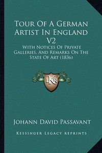 Cover image for Tour of a German Artist in England V2: With Notices of Private Galleries, and Remarks on the State of Art (1836)