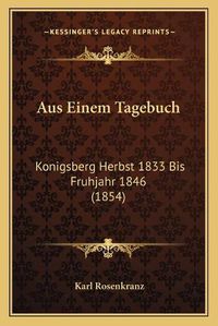 Cover image for Aus Einem Tagebuch: Konigsberg Herbst 1833 Bis Fruhjahr 1846 (1854)