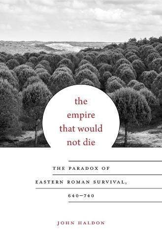 Cover image for The Empire That Would Not Die: The Paradox of Eastern Roman Survival, 640-740