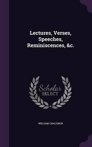 Cover image for Lectures, Verses, Speeches, Reminiscences, &C.