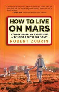 Cover image for How to Live on Mars: A Trusty Guidebook to Surviving and Thriving on the Red Planet