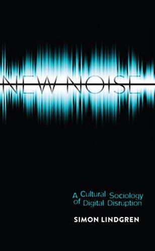 New Noise: A Cultural Sociology of Digital Disruption