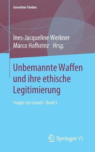 Unbemannte Waffen und ihre ethische Legitimierung: Fragen zur Gewalt * Band 5