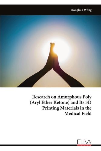 Cover image for Research on Amorphous Poly (Aryl Ether Ketone) and Its 3D Printing Materials in the Medical Field