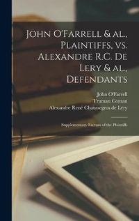 Cover image for John O'Farrell & Al., Plaintiffs, Vs. Alexandre R.C. De Lery & Al., Defendants [microform]: Supplementary Factum of the Plaintiffs