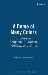 Cover image for A Dome of Many Colors: Studies in Religious Pluralism, Identity, and Unity