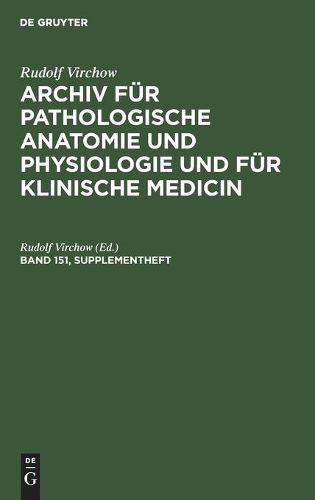 Rudolf Virchow: Archiv Fur Pathologische Anatomie Und Physiologie Und Fur Klinische Medicin. Band 151, Supplementheft