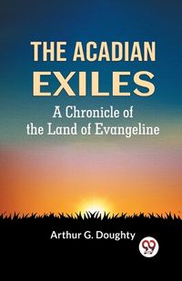 Cover image for The Acadian Exiles A Chronicle Of The Land Of Evangeline