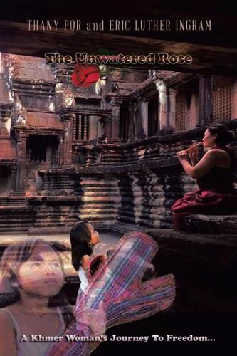 Cover image for The Unwatered Rose: A Khmer Woman's Journey to Freedom...