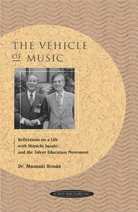 Cover image for The Vehicle of Music -: Reflections on a Life with Shinichi Suzuki and the Talent Education Movement