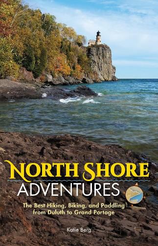 Cover image for North Shore Adventures: The Best Hiking, Biking, and Paddling from Duluth to Grand Portage