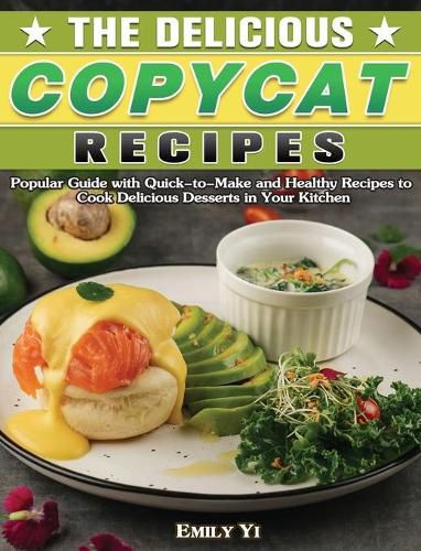 Cover image for The Delicious Copycat Recipes: Popular Guide with Quick-to-Make and Healthy Recipes to Cook Delicious Desserts in Your Kitchen