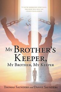 Cover image for My Brother's Keeper, My Brother, My Keeper: If you're imprisoned spiritually, this book will help you unlock your answer.