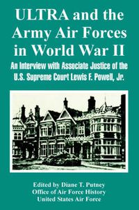 Cover image for ULTRA and the Army Air Forces in World War II: An Interview with Associate Justice of the U.S. Supreme Court Lewis F. Powell, Jr.