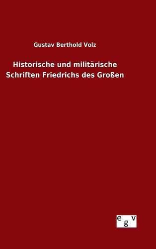 Historische und militarische Schriften Friedrichs des Grossen