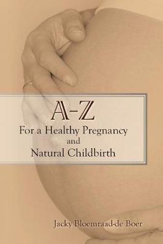 Cover image for A - Z For a Healthy Pregnancy and Natural Childbirth