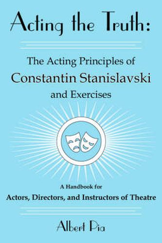 Acting the Truth: The Acting Principles of Constantin Stanislavski and Exercises: A Handbook for Actors, Directors, and Instructors of Theatre