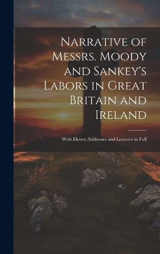 Cover image for Narrative of Messrs. Moody and Sankey's Labors in Great Britain and Ireland