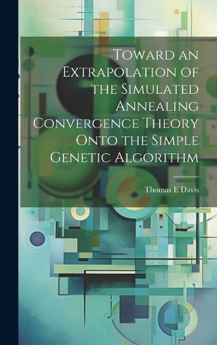 Cover image for Toward an Extrapolation of the Simulated Annealing Convergence Theory Onto the Simple Genetic Algorithm