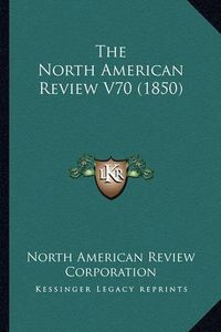 Cover image for The North American Review V70 (1850)